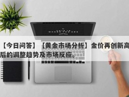 【黄金市场分析】金价再创新高后的调整趋势及市场反应。