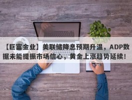 美联储降息预期升温，ADP数据未能提振市场信心，黄金上涨趋势延续！