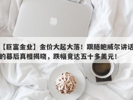 金价大起大落！跟随鲍威尔讲话的幕后真相揭晓，跌幅竟达五十多美元！