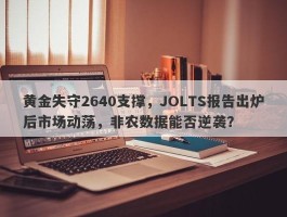 黄金失守2640支撑，JOLTS报告出炉后市场动荡，非农数据能否逆袭？