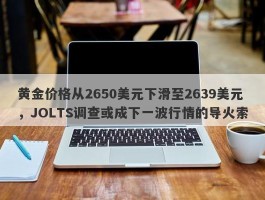 黄金价格从2650美元下滑至2639美元，JOLTS调查或成下一波行情的导火索