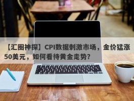 CPI数据刺激市场，金价猛涨50美元，如何看待黄金走势？