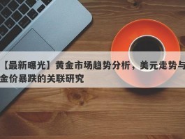 黄金市场趋势分析，美元走势与金价暴跌的关联研究