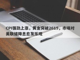 CPI强劲上涨，黄金突破2615，市场对美联储降息愈发乐观