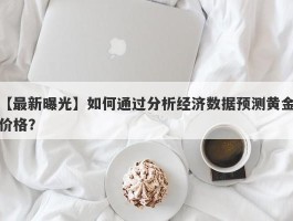 如何通过分析经济数据预测黄金价格？