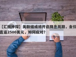 美联储或将开启降息周期，金价直逼2500美元，如何应对？