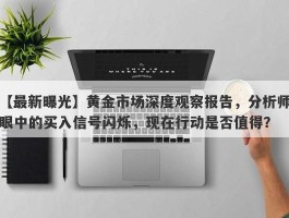 黄金市场深度观察报告，分析师眼中的买入信号闪烁，现在行动是否值得？