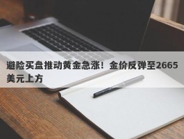 避险买盘推动黄金急涨！金价反弹至2665美元上方